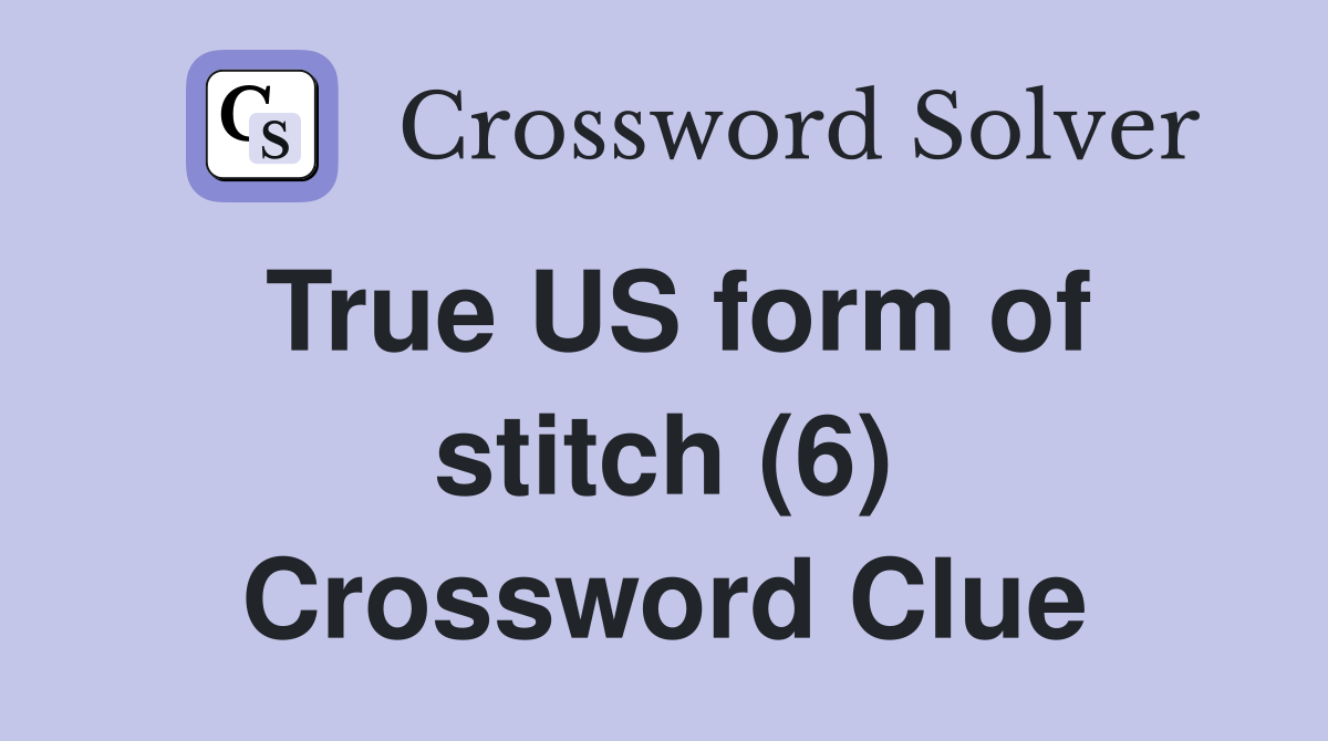 True US form of stitch (6) Crossword Clue Answers Crossword Solver
